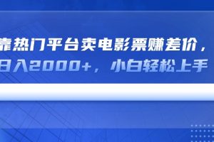 靠热门平台卖电影票赚差价，日入2000+，小白轻松上手